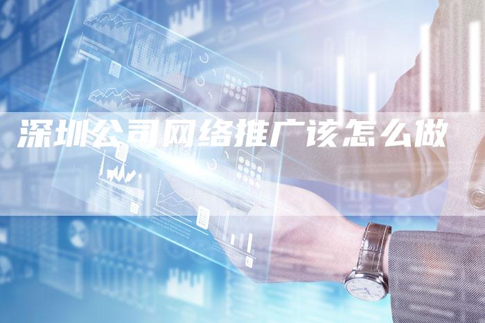 深圳公司网络推广该怎么做-夫唯发布外链网