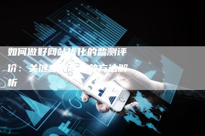 如何做好网站优化的监测评价：关键步骤与有效方法解析