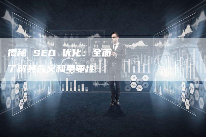 揭秘 SEO 优化：全面了解其含义和重要性-夫唯发布外链网