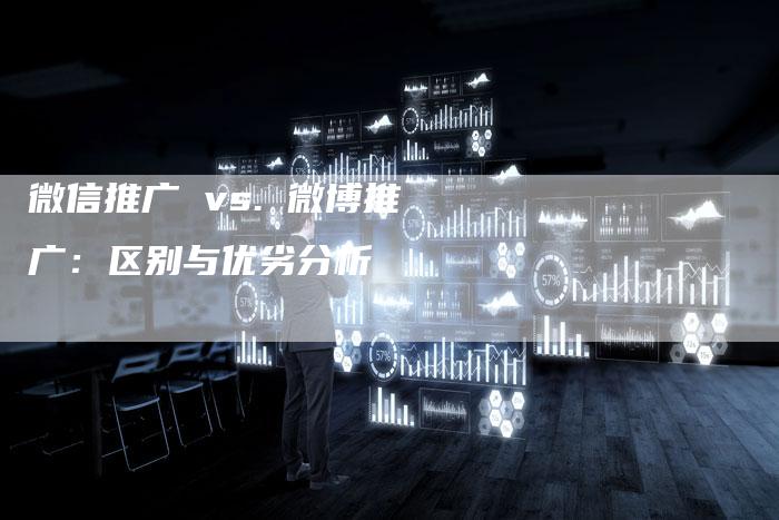 微信推广 vs. 微博推广：区别与优劣分析-夫唯发布外链网