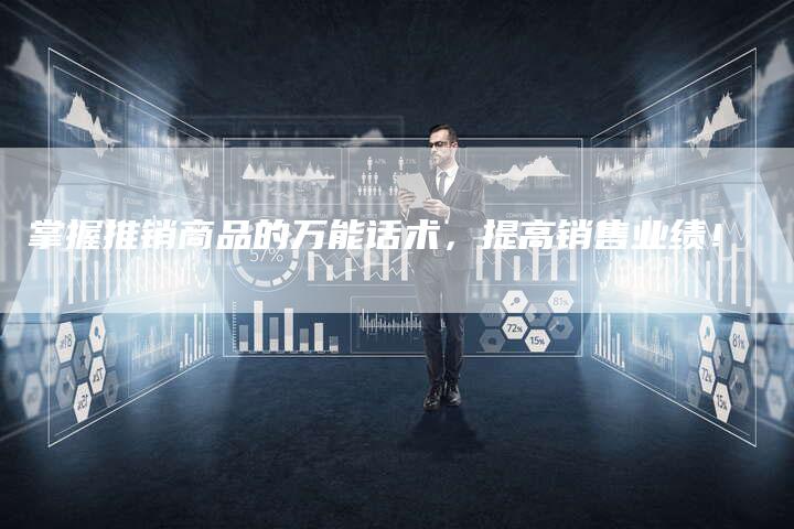 掌握推销商品的万能话术，提高销售业绩！-夫唯发布外链网