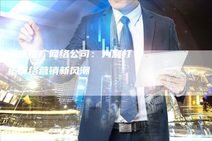 重庆推广网络公司：为您打造网络营销新风潮-夫唯发布外链网