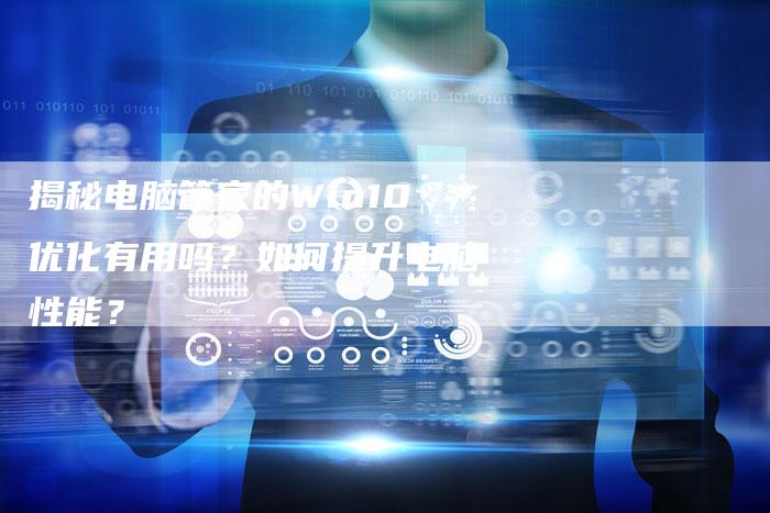揭秘电脑管家的Win10优化有用吗？如何提升电脑性能？-夫唯发布外链网