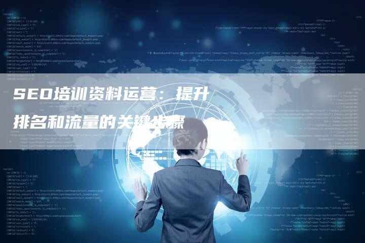 SEO培训资料运营：提升排名和流量的关键步骤