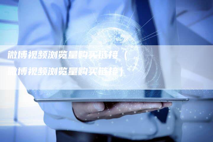 微博视频浏览量购买链接（微博视频浏览量购买链接）-夫唯发布外链网