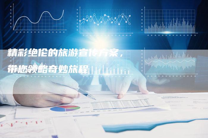 精彩绝伦的旅游宣传方案，带您领略奇妙旅程-夫唯发布外链网