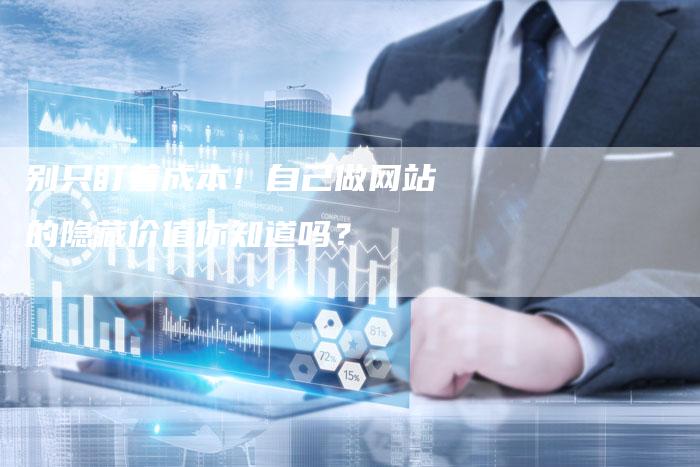别只盯着成本!自己做网站的隐藏价值你知道吗?-夫唯发布外链网