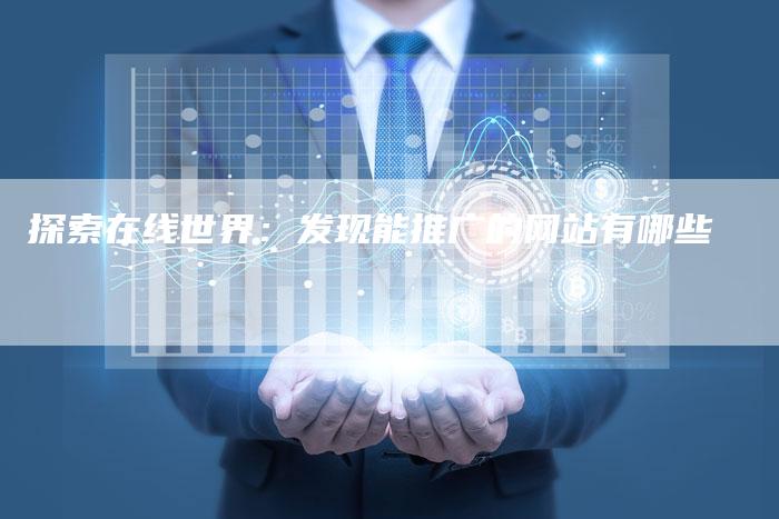 探索在线世界：发现能推广的网站有哪些