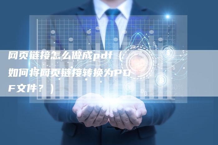 网页链接怎么做成pdf（如何将网页链接转换为PDF文件？）-夫唯发布外链网