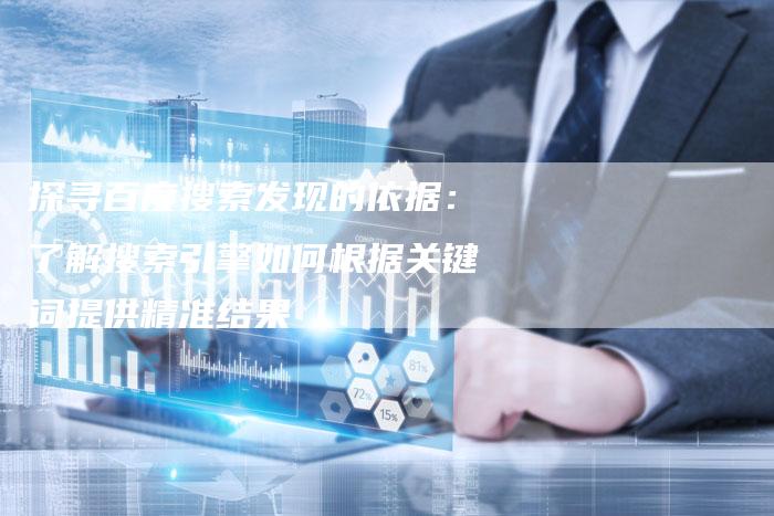 探寻百度搜索发现的依据：了解搜索引擎如何根据关键词提供精准结果-夫唯发布外链网
