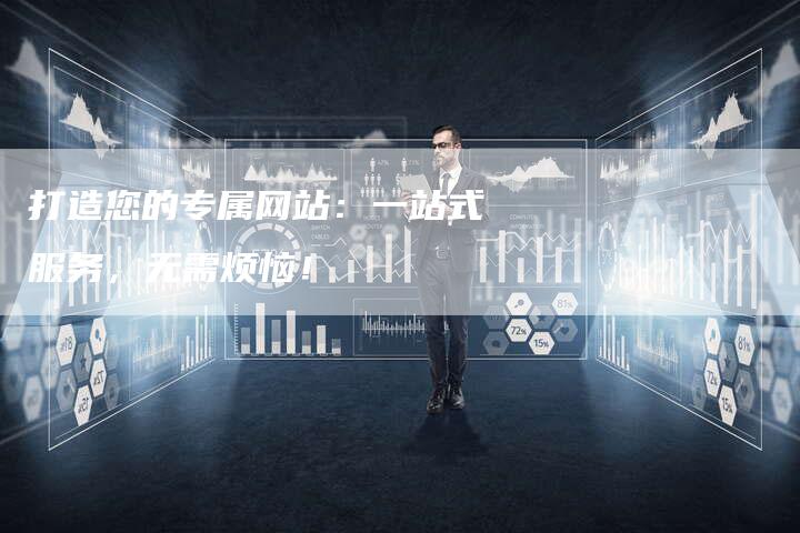 打造您的专属网站：一站式服务，无需烦恼！-夫唯发布外链网
