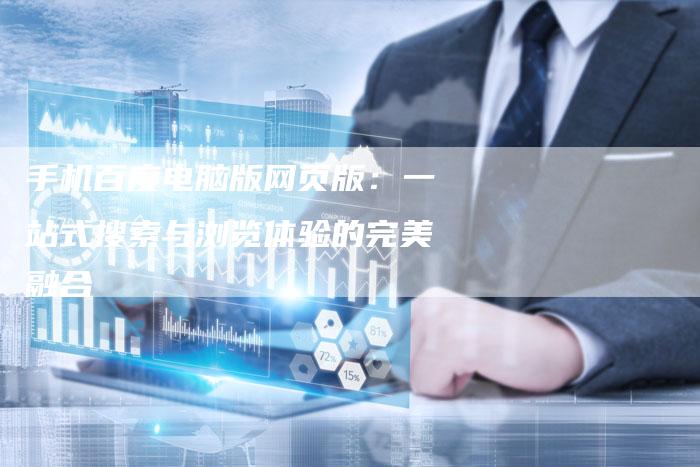 手机百度电脑版网页版：一站式搜索与浏览体验的完美融合