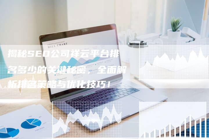 揭秘SEO公司祥云平台排名多少的关键秘密，全面解析排名策略与优化技巧！