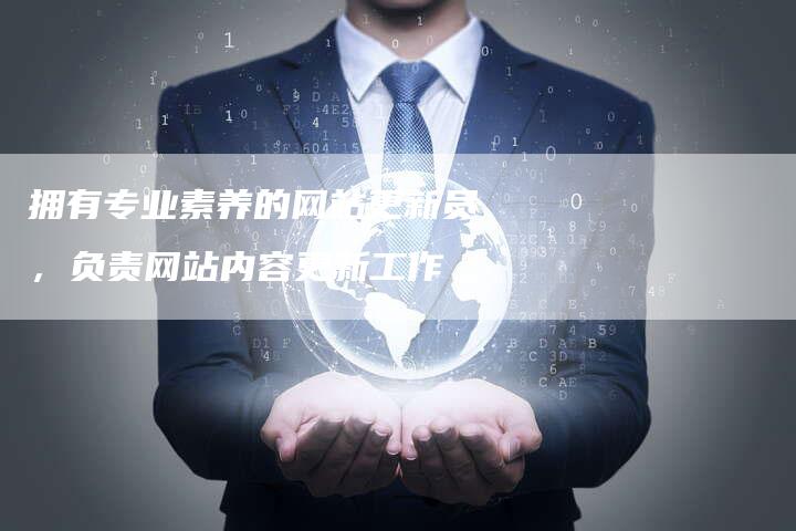 拥有专业素养的网站更新员，负责网站内容更新工作