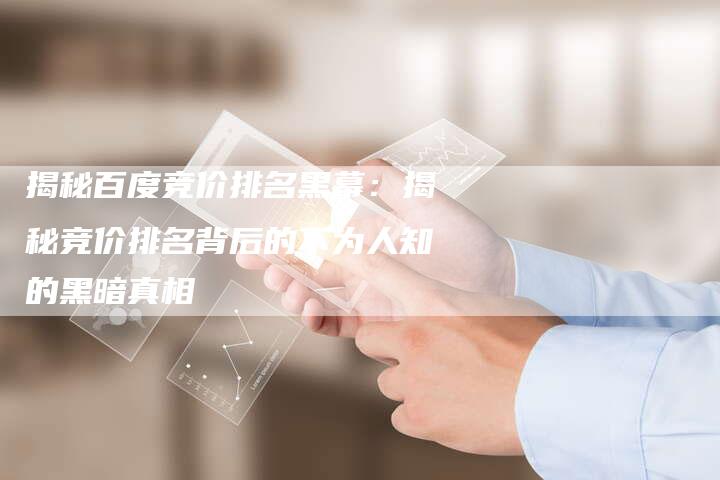 揭秘百度竞价排名黑幕：揭秘竞价排名背后的不为人知的黑暗真相-夫唯发布外链网