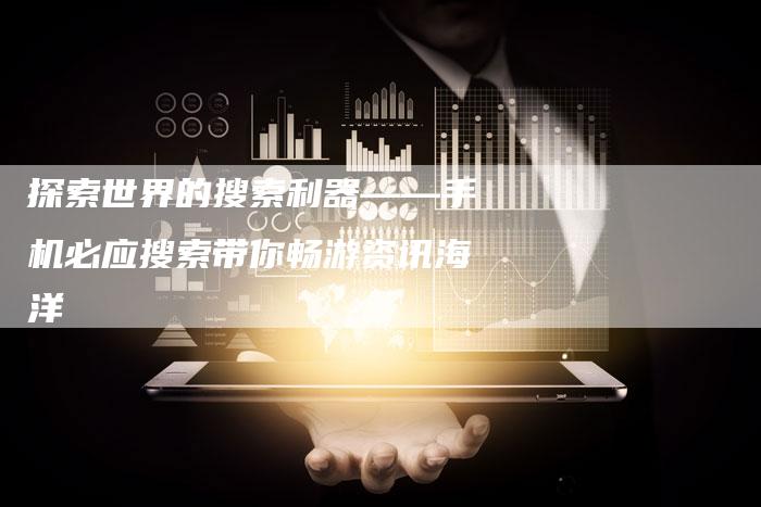 探索世界的搜索利器——手机必应搜索带你畅游资讯海洋