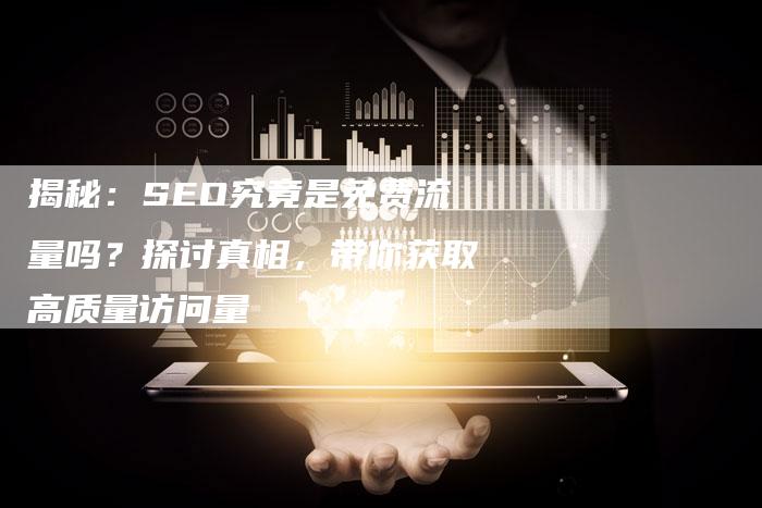 揭秘：SEO究竟是免费流量吗？探讨真相，带你获取高质量访问量-夫唯发布外链网