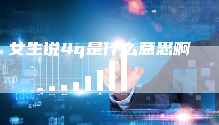 女生说4q是什么意思啊-夫唯发布外链网