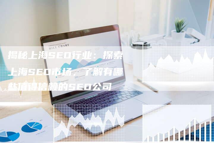 揭秘上海SEO行业：探索上海SEO市场，了解有哪些值得信赖的SEO公司