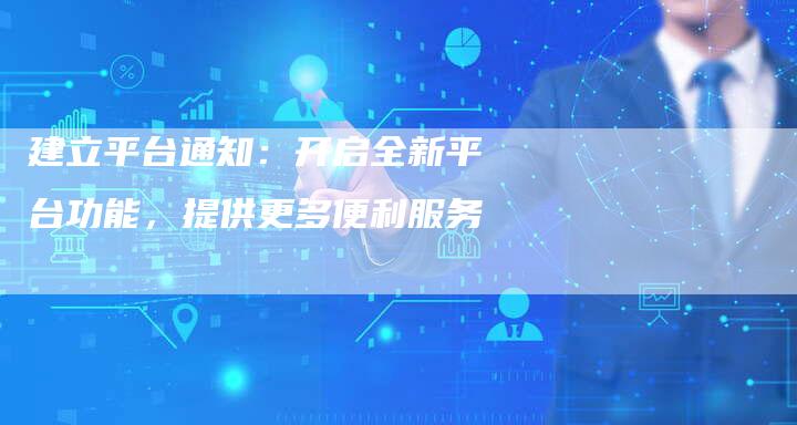 建立平台通知：开启全新平台功能，提供更多便利服务-夫唯发布外链网