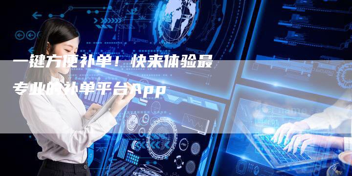 一键方便补单！快来体验最专业的补单平台App-夫唯发布外链网