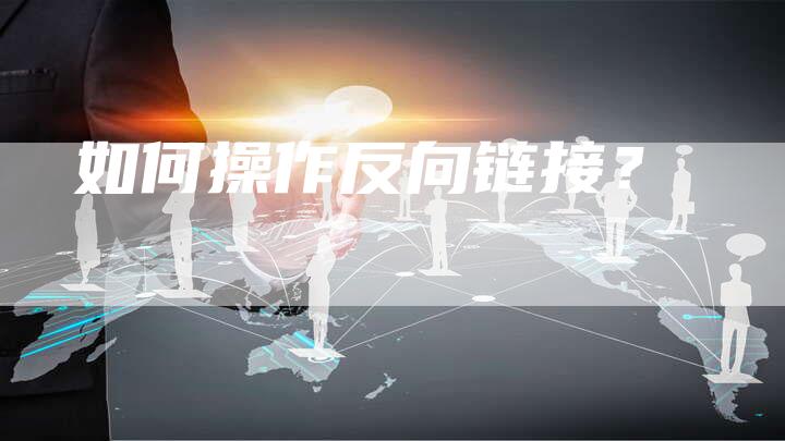 如何操作反向链接？-夫唯发布外链网