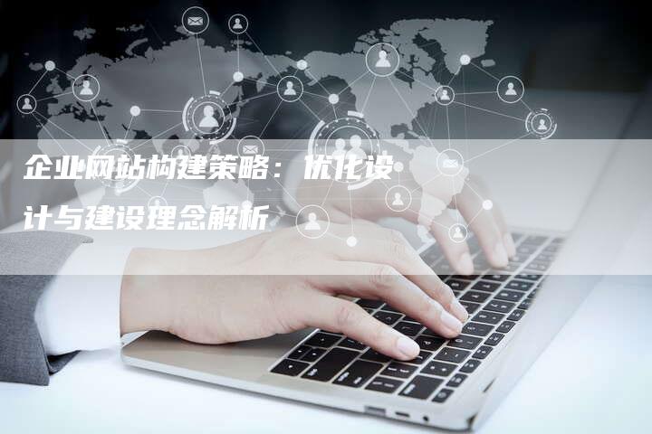 企业网站构建策略：优化设计与建设理念解析-夫唯发布外链网