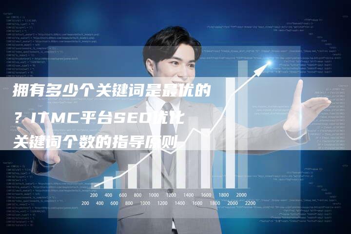 拥有多少个关键词是最优的？ITMC平台SEO优化关键词个数的指导原则-夫唯发布外链网