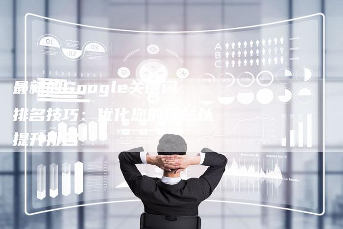 最新的Google关键词排名技巧：优化您的网站以提升排名-夫唯发布外链网