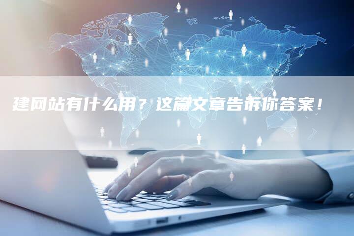 建网站有什么用？这篇文章告诉你答案！-夫唯发布外链网