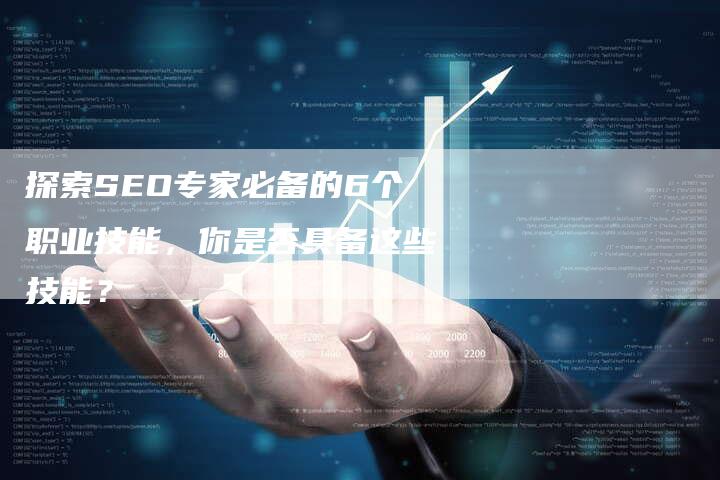 探索SEO专家必备的6个职业技能，你是否具备这些技能？-夫唯发布外链网