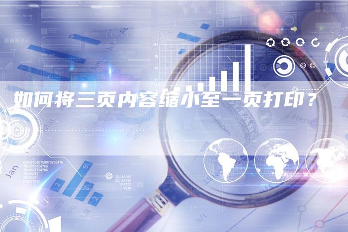 如何将三页内容缩小至一页打印？-夫唯发布外链网