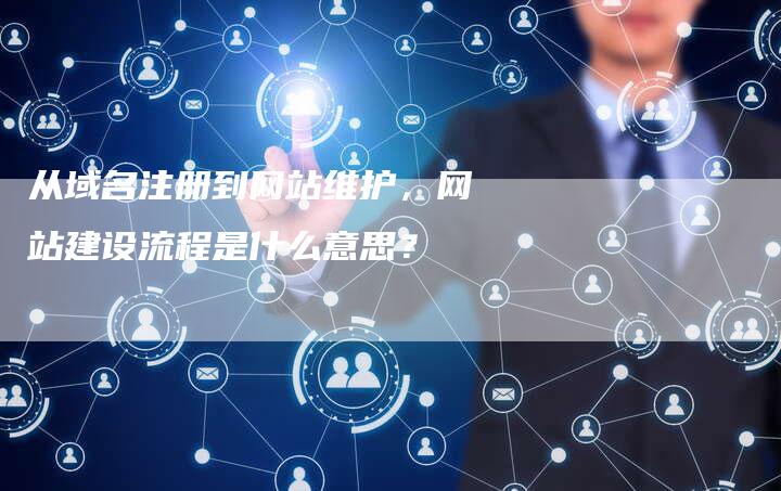 从域名注册到网站维护，网站建设流程是什么意思？-夫唯发布外链网