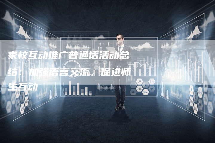 家校互动推广普通话活动总结：加强语言交流，促进师生互动-夫唯发布外链网