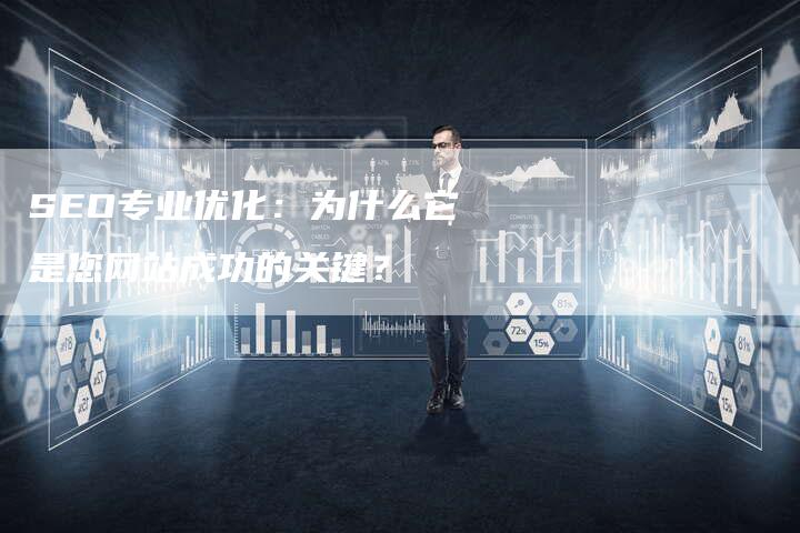 SEO专业优化：为什么它是您网站成功的关键？