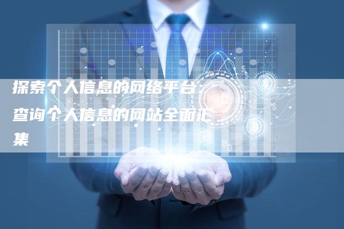 探索个人信息的网络平台：查询个人信息的网站全面汇集-夫唯发布外链网
