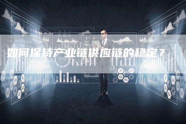 如何保持产业链供应链的稳定？-夫唯发布外链网