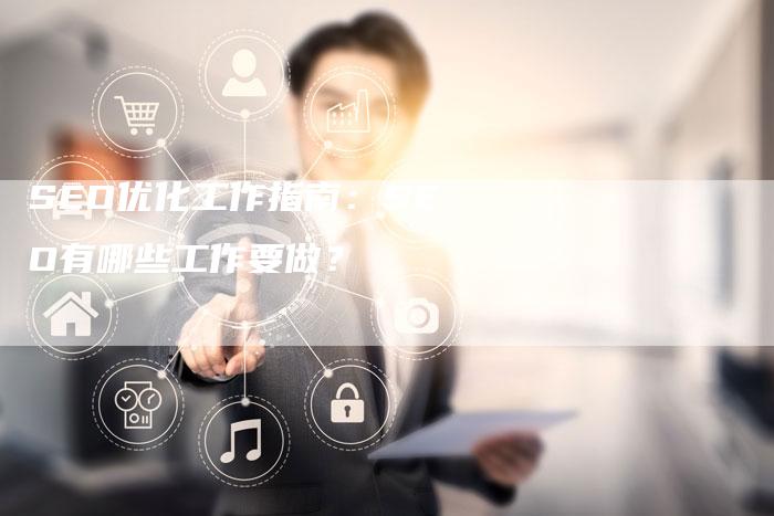 SEO优化工作指南：SEO有哪些工作要做？