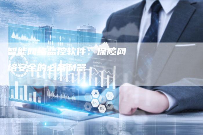 智能网络监控软件：保障网络安全的必备利器