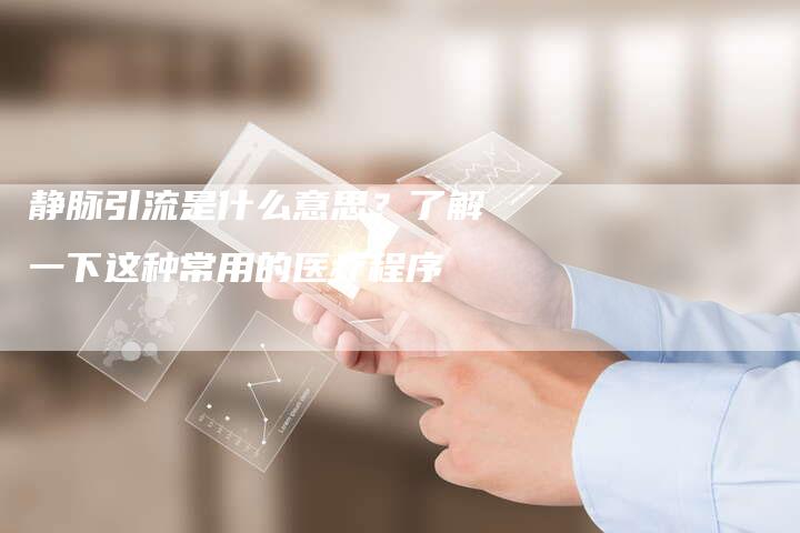 静脉引流是什么意思？了解一下这种常用的医疗程序-夫唯发布外链网