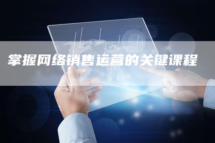 掌握网络销售运营的关键课程-夫唯发布外链网