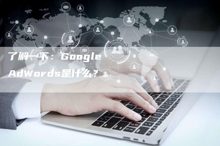 了解一下：Google AdWords是什么？-夫唯发布外链网