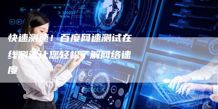 快速测速！百度网速测试在线测试让您轻松了解网络速度-夫唯发布外链网
