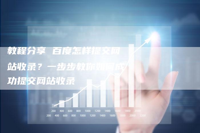 教程分享 百度怎样提交网站收录？一步步教你如何成功提交网站收录-夫唯发布外链网