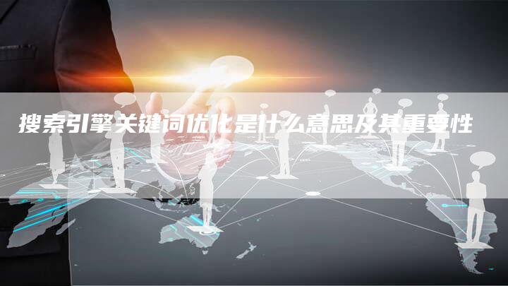 搜索引擎关键词优化是什么意思及其重要性-夫唯发布外链网