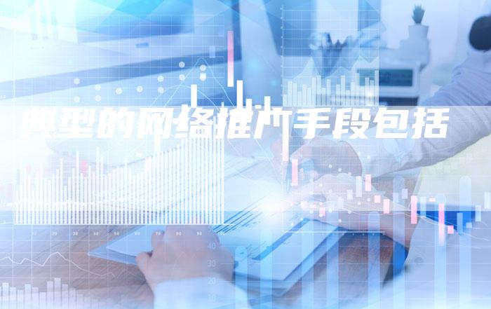 典型的网络推广手段包括-夫唯发布外链网