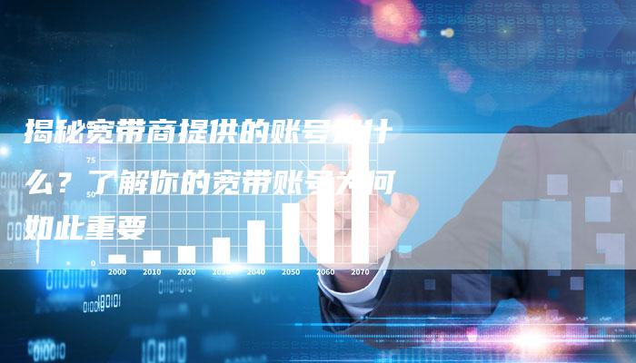 揭秘宽带商提供的账号是什么？了解你的宽带账号为何如此重要-夫唯发布外链网