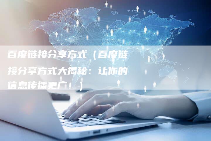 百度链接分享方式（百度链接分享方式大揭秘：让你的信息传播更广！）-夫唯发布外链网