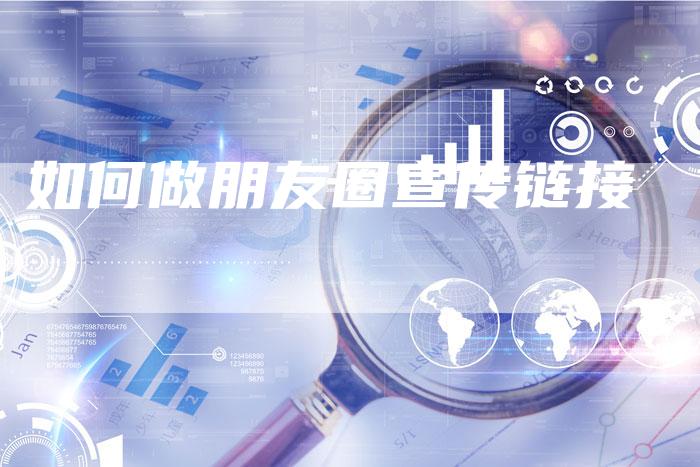 如何做朋友圈宣传链接