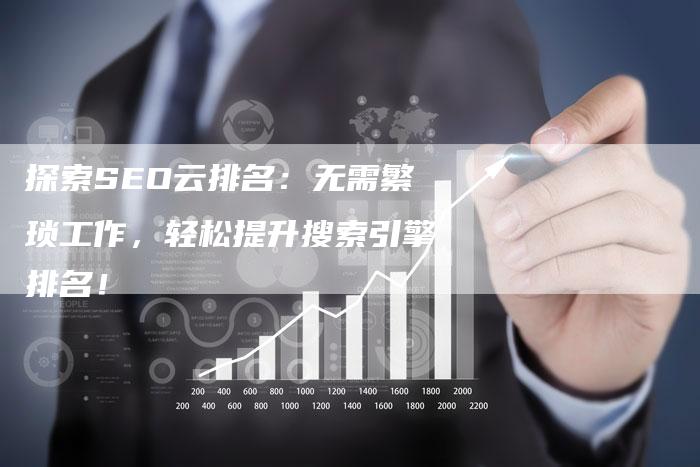 探索SEO云排名：无需繁琐工作，轻松提升搜索引擎排名！